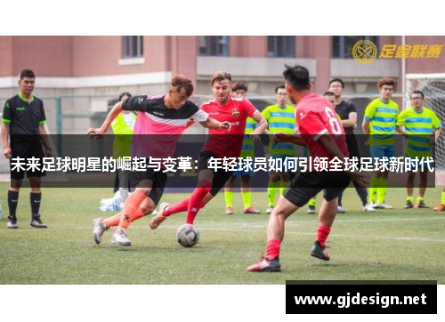 未来足球明星的崛起与变革：年轻球员如何引领全球足球新时代