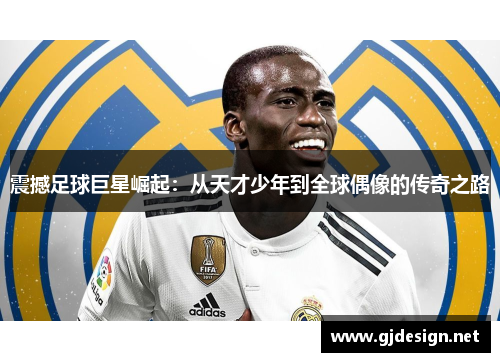 震撼足球巨星崛起：从天才少年到全球偶像的传奇之路