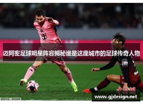 迈阿密足球明星阵容揭秘谁是这座城市的足球传奇人物