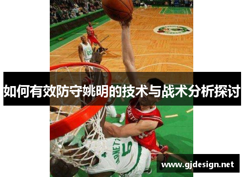 如何有效防守姚明的技术与战术分析探讨