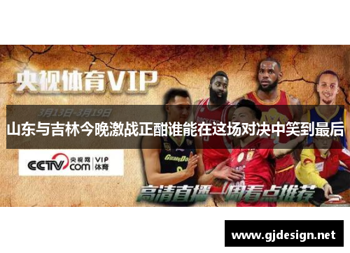 山东与吉林今晚激战正酣谁能在这场对决中笑到最后